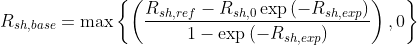 R_{sh,base} = \max\left\{\left(\frac{R_{sh,ref}-R_{sh,0}\exp\left(-R_{sh,exp}\right)}{1-\exp \left(-R_{sh,exp} \right )} \right ), 0 \right\}